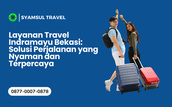 Layanan Travel Indramayu Bekasi: Solusi Perjalanan Terpercaya